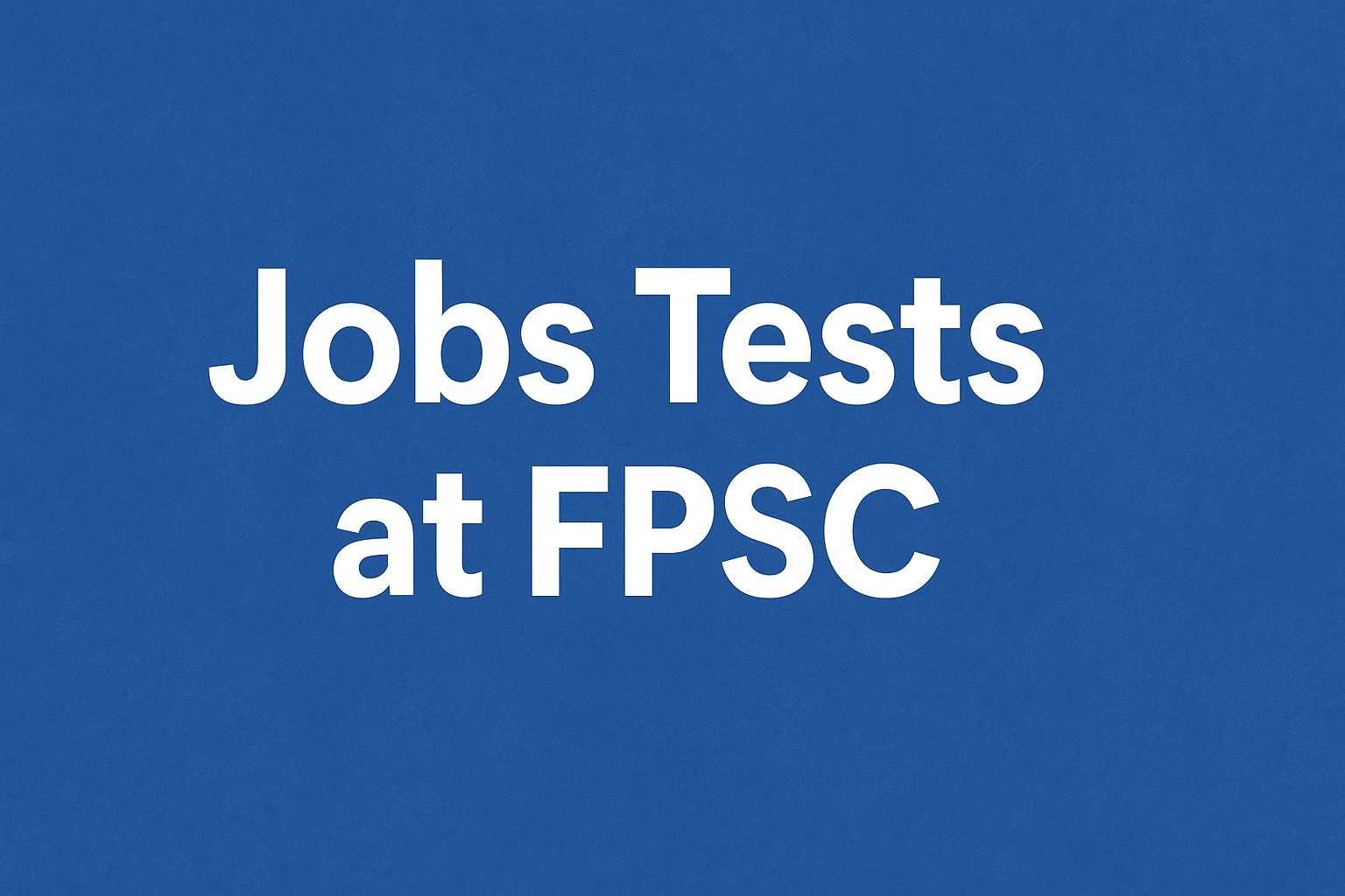 Jobs Tests at FPSC